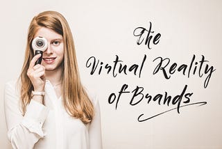 It’s About Time We Look Into the Virtual Reality of Brands.