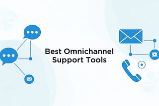 Best Omnichannel Support Tools for Customer Experience Teams