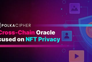 Polkacipher: A Cross-Chain Oracle focused on NFT Privacy