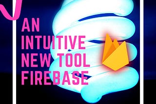 AN INTUITIVE NEW TOOL, FIREBASE