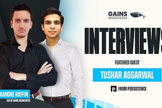 Transcription of Interview between Gains Associates and CEO of Persistence, Tushar Aggarwal. Part1