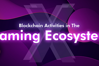 BLOCKCHAIN ​​ACTIVITIES IN THE GAMING ECOSYSTEM