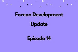 Foreon Development Update: Episode 14 🚀