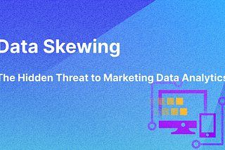 Data Skewing: The Hidden Threat to Marketing Data Analytics