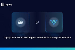 Liquify Joins Waterfall to Support Institutional Staking and Validation