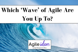 Which ‘Wave’ of Agile Are You Up To?