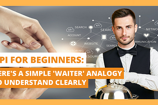 API For Beginners: Here’s a Simple ‘Waiter’ Analogy to Understand Clearly