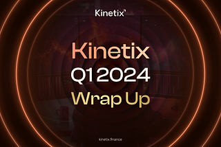 Kinetix Q1 2024 Wrap Up