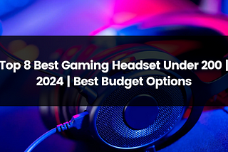 Top 8 Best Gaming Headset Under 200 | 2024