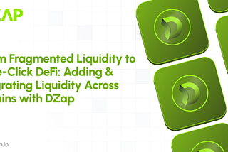 From Fragmented Liquidity to One-Click DeFi: Adding & Migrating Liquidity Across Chains with DZap