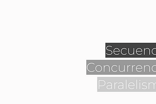 Secuencia, concurrencia y paralelismo