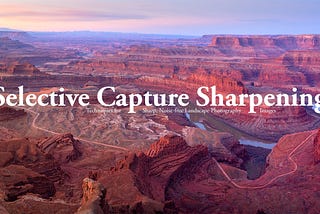 Thumbnail reading “Selective Capture Sharpening: Techniques for sharp, noise-free landscape photography images”