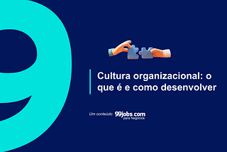 Cultura organizacional: o que é e como desenvolver