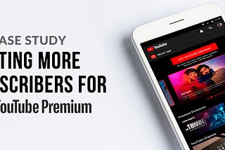Case study: Helping Youtube Premium increase subscriber base in India