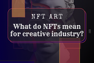 NFT art: What do NFTs mean for creative industry?