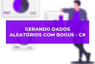 Gerando dados aleatórios para seus testes de unidade— Bogus C#