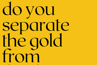 Black text on a yellow background reads, “How do you separate the gold from the dirt?”