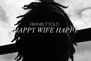 Frankly Told: Happy Wife Happy…