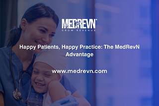 Happy Patients, Happy Practice: The MedRevN Advantage