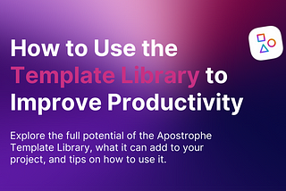 How to Use Apostrophe’s Template Library to Improve Productivity