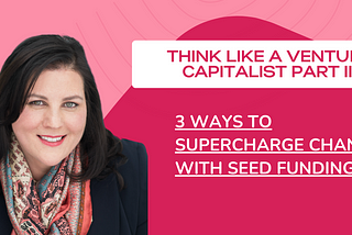 3 Ways to Supercharge Change with Seed Funding ⚡