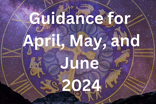 Zodiac wheel with symbols against a starry sky backdrop, with text ‘guidance for april, may, and june 2024’ overlaid.
