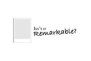 Isn’t it Remarkable?