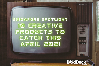 10 Singapore creative products to catch this April (if you haven’t already)