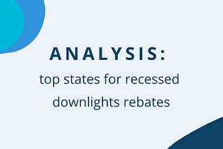 Analysis: Top States for Recessed Downlights Rebates