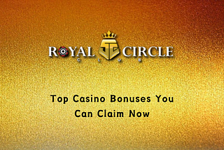 Royal Circle Club Top Casino Bonuses You Can Claim Now