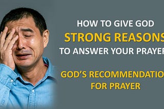 How To Give God Strong Reasons To Answer Your Prayers — GOD’S RECOMMENDATION FOR PRAYER