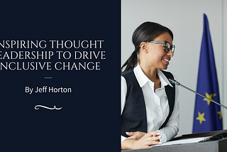Inspiring Thought Leadership to Drive Inclusive Change | Jeff Horton