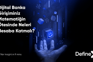 Dijital Banka Girişiminiz Matematiğin Ötesinde Neleri Hesaba Katmalı?