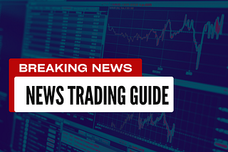 Harnessing the News: A Trader’s Guide to News Trading