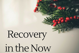 Holiday Survival Guide: [Recovery in the Now]