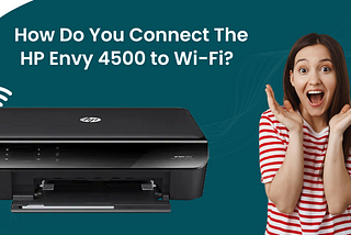 How to Connect HP Envy 4500 to Wi-Fi?