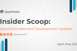 Insider Scoop: SparkPoint Network Development Update | April-May 2024