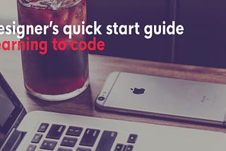 The Designer’s Quick-Start guide for learning to code