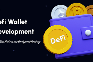 DeFi Wallet Development: Must-Have Features and Development Roadmap