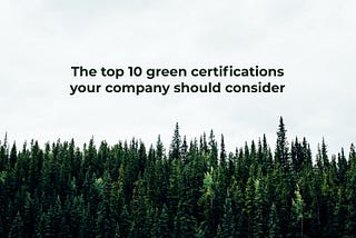 The top 10 green certifications your company should consider