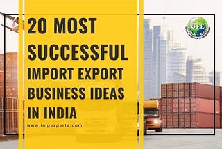 20 Most Successful Import Export Business Ideas in India