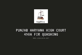 498A FIR Quashing Lawyers Advocate Punjab Haryana Chandigarh High Court