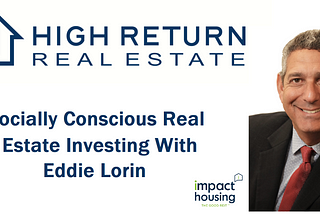 High Return Real Estate Podcast: Socially Conscious Real Estate Investing With Eddie Lorin