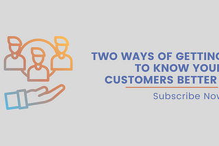 Two ways of getting to know your customers better — Customer Research