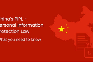What you need to know about the new Chinese Privacy Law — PIPL
