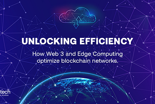 Unlocking efficiency: How Web 3 and Edge Computing optimize blockchain networks.
