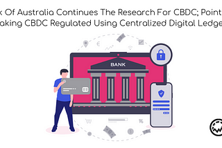 Reserve Bank Of Australia Continues The Research For CBDC; Points Raised On Making CBDC Regulated…