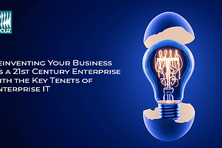 Reinventing Your Business as a 21st Century Enterprise with the Key Tenets of Enterprise IT