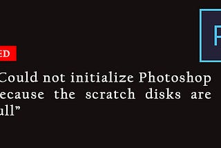 Could not initialize Photoshop because the scratch disks are full [FIXED]
