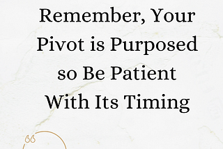 There’s no Perfect Time for Your Pivot